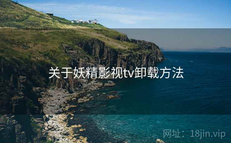 关于妖精影视tv卸载方法
