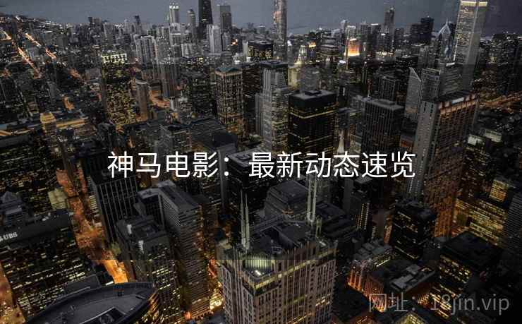 神马电影：最新动态速览
