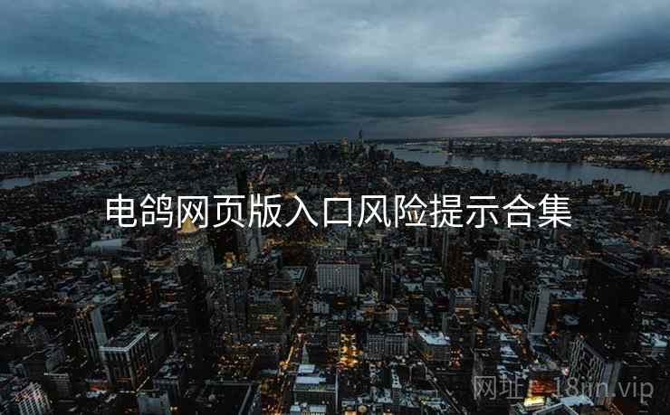 电鸽网页版入口风险提示合集
