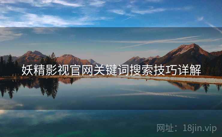 妖精影视官网关键词搜索技巧详解
