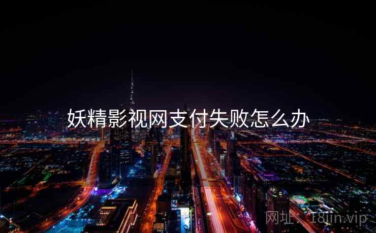 妖精影视网支付失败怎么办