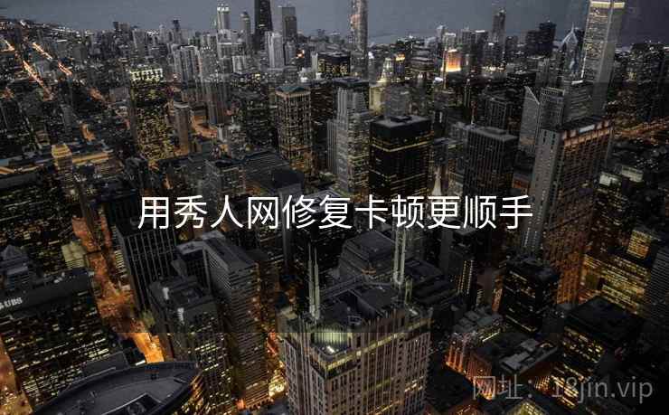 用秀人网修复卡顿更顺手