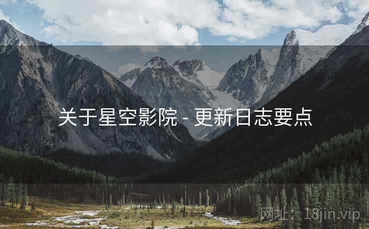 关于星空影院 - 更新日志要点