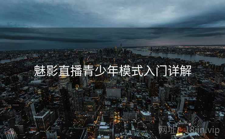 魅影直播青少年模式入门详解