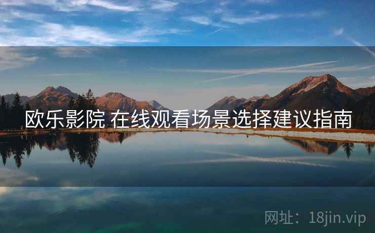 欧乐影院 在线观看场景选择建议指南