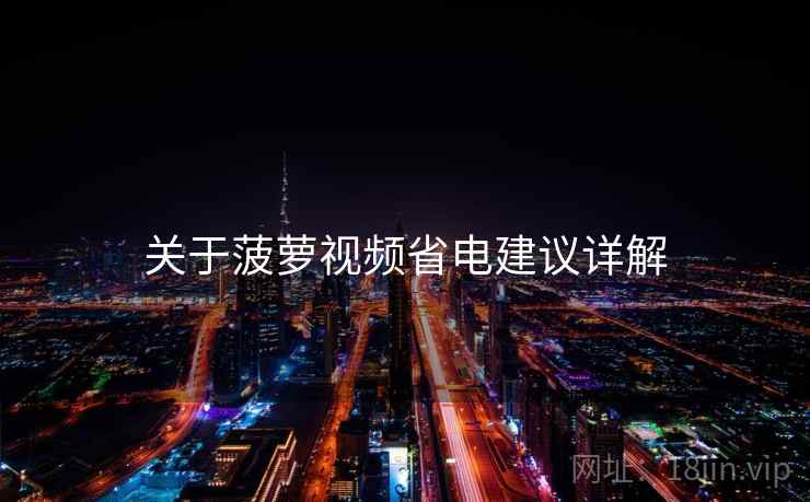 关于菠萝视频省电建议详解