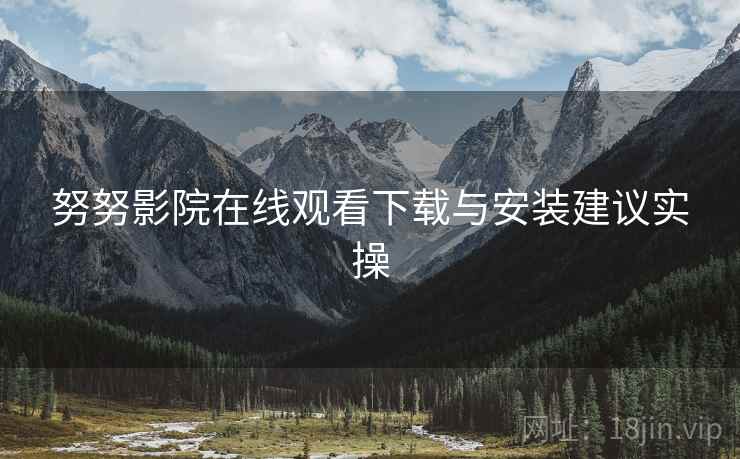 努努影院在线观看下载与安装建议实操