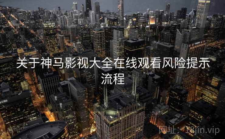 关于神马影视大全在线观看风险提示流程