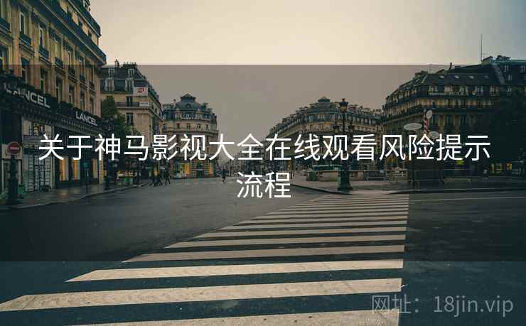 关于神马影视大全在线观看风险提示流程