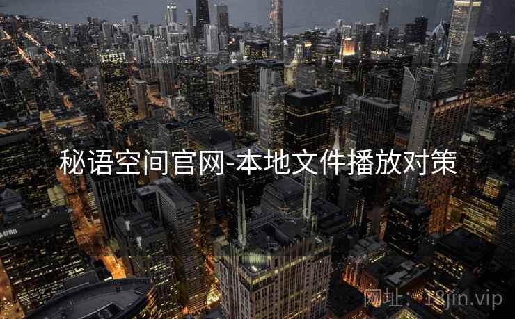 秘语空间官网-本地文件播放对策